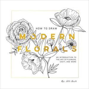 How to Draw Modern Florals: An Introduction to the Art of Flowers, Cacti, and Mo